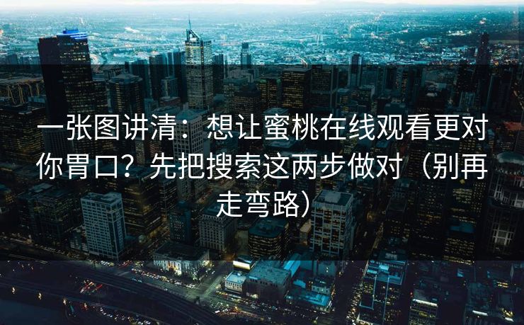 一张图讲清：想让蜜桃在线观看更对你胃口？先把搜索这两步做对（别再走弯路）